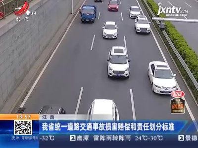 江西：我省统一道路交通事故损害赔偿和责任划分标准