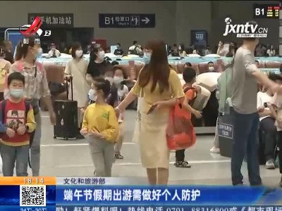 文化和旅游部：端午节假期出游需做好个人防护