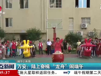 【端午小长假】万安：陆上奋楫“龙舟”闹端午