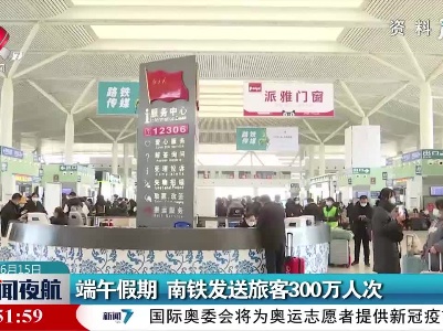 端午假期 南铁发送旅客300万人次