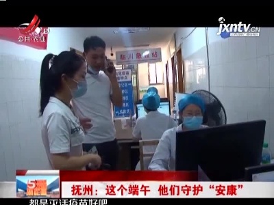 抚州：这个端午 他们守护“安康”