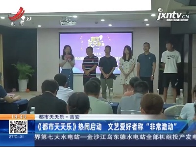 【都市天天乐】吉安：《都市天天乐》热闹启动 文艺爱好者称“非常激动”