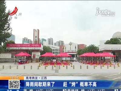 【高考将至】江西：降雨间歇期来了 赶“烤”概率不高