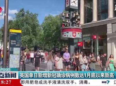 英国单日新增新冠确诊病例数达1月底以来新高