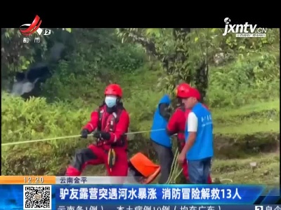 云南金平：驴友露营突遇河水暴涨 消防冒险解救13人