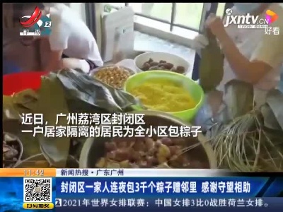 【新闻热搜】广东广州：封闭区一家人连夜包3千个粽子赠邻里 感谢守望相助