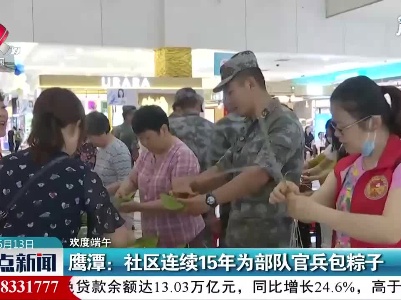 【欢度端午】鹰潭：社区连续15年为部队官兵包粽子