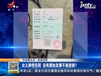 【热线曝光台】南昌进贤：女儿摔伤住院 没有原始发票不能报销？