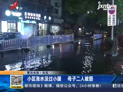 【暴雨来袭】南昌：小区涨水没过小腿 母子二人被困