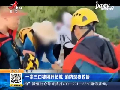 北京：一家三口被困野长城 消防深夜救援