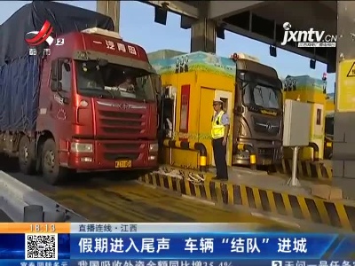 【直播连线】江西：假期进入尾声 车辆“结队”进城