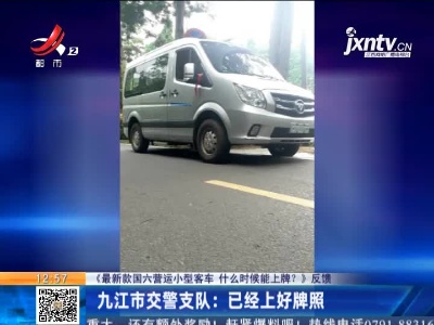 【《最新款国六营运小型客车 什么时候能上牌？》反馈】九江市交警支队：已经上好牌照