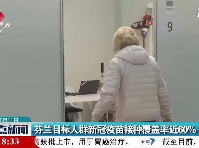 芬兰目标人群新冠疫苗接种覆盖率近60%