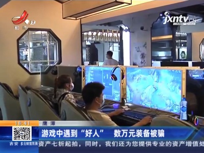鹰潭：游戏中遇到“好人” 数万元装备被骗