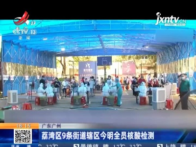 广州荔湾区9条街道辖区6月5日与6日全员核酸检测