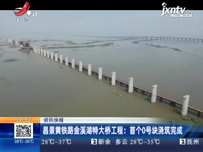 昌景黄铁路金溪湖特大桥工程：首个0号块浇筑完成