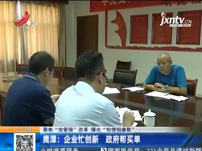 【聚焦“放管服”改革 曝光“怕慢假庸散”】鹰潭：企业忙创新 政府帮买单