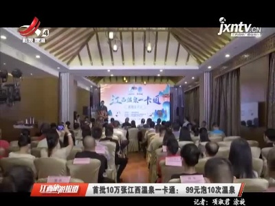 首批10万张江西温泉一卡通：99元泡10次温泉