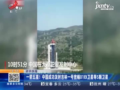 一箭五星！中国成功发射吉林一号宽幅01B卫星等5颗卫星