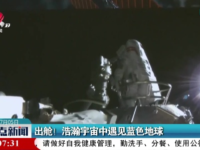 出舱！浩瀚宇宙中遇见蓝色地球