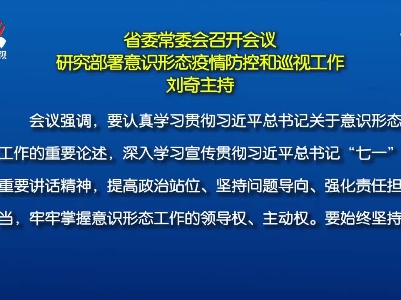 省委常委会召开会议 研究部署意识形态疫情防控和巡视工作 刘奇主持