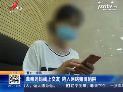 【警方】南昌：单亲妈妈线上交友 陷入网络赌博陷阱