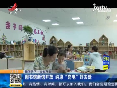 【赣闻天下】吉安万安：图书馆新馆开放 纳凉“充电”好去处