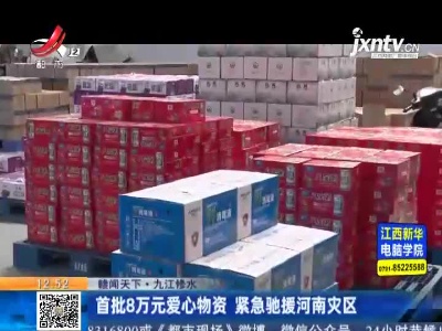 【赣闻天下】九江修水：首批8万元爱心物资 紧急驰援河南灾区