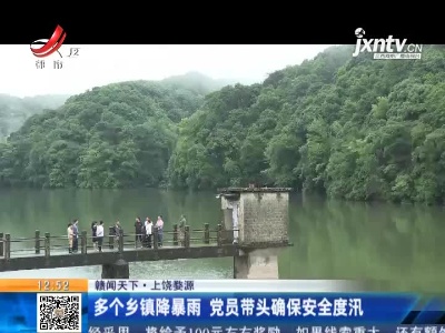 【赣闻天下】上饶婺源：多个乡镇降暴雨 党员带头确保安全度汛