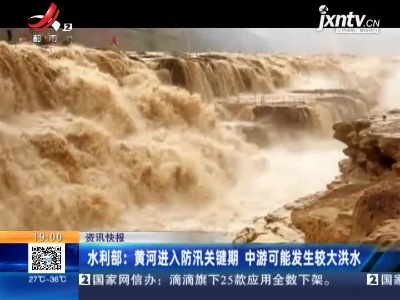 水利部：黄河进入防汛关键期 中游可能发生较大洪水