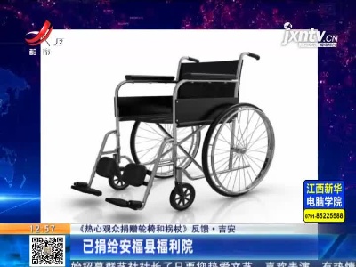 【《热心观众捐赠轮椅和拐杖》反馈】吉安：已捐给安福县福利院