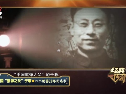 经典传奇20210716 中国“氢弹之父”于敏——一个绝密28年的名字