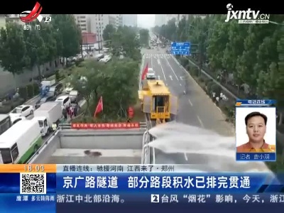 【直播连线·驰援河南·江西来了】郑州：京广路隧道 部分路段积水已排完贯通