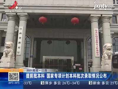 【2021高招】江西：提前批本科 国家专项计划本科批次录取情况公布