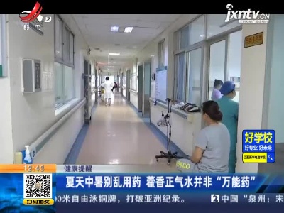 【健康提醒】夏天中暑别乱用药 藿香正气水并非“万能药