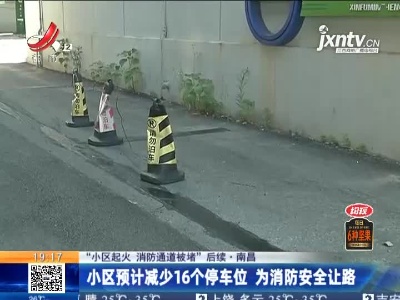 【“小区起火 消防通道被堵”后续】南昌：小区预计减少16个停车位 为消防安全让路