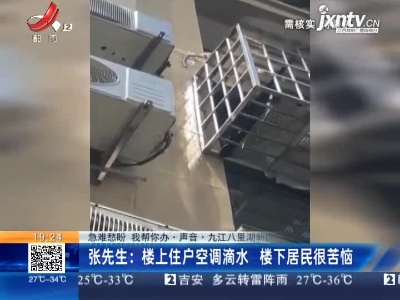 【急难愁盼 我帮你办·声音·九江八里湖新区】张先生：楼上住户空调滴水 楼下居民很苦恼