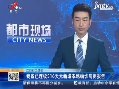 江西省卫健委：我省已连续516天无新增本地确诊病例报告