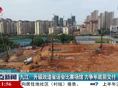 九江：升级改造省运会比赛场馆 力争2021年底前交付