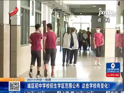 【2021小升初】南昌：城区初中学校招生学区范围公布 这些学校有变化！