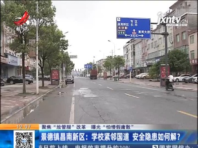 【聚焦“放管服”改革 曝光“怕慢假庸散”】景德镇昌南新区：学校紧邻国道 安全隐患如何解？