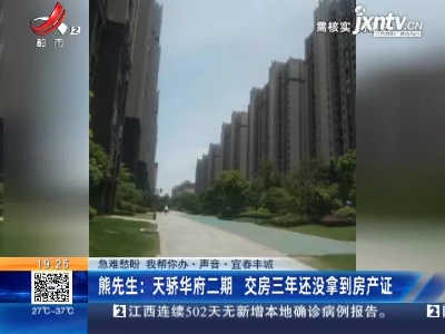 【急难愁盼 我帮你办·声音·宜春丰城】熊先生：天骄华府二期 交房三年还没拿到房产证