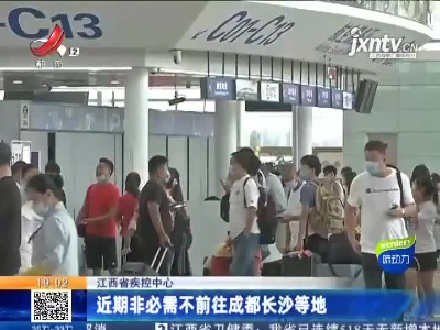 江西省疾控中心：近期非必需不前往成都长沙等地