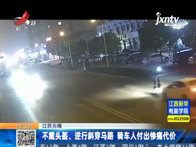 江苏无锡：不戴头盔、逆行斜穿马路 骑车人付出惨痛代价