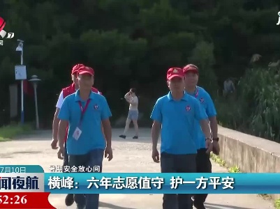 【暑期安全放心间】横峰：六年志愿值守 护一方平安