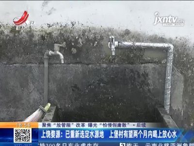 【聚焦“放管服”改革 曝光“怕慢假庸散”·后续】上饶婺源：已重新选定水源地 上堡村有望两个月内喝上放心水