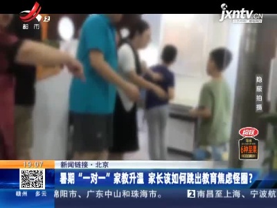 【新闻链接】北京：暑期“一对一”家教升温 家长该如何跳出教育焦虑怪圈？