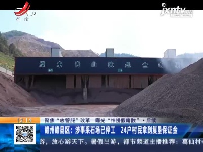 【聚焦“放管服”改革 曝光“怕慢假庸散”·后续】赣州赣县区：涉事采石场已停工 24户村民拿到复垦保证金