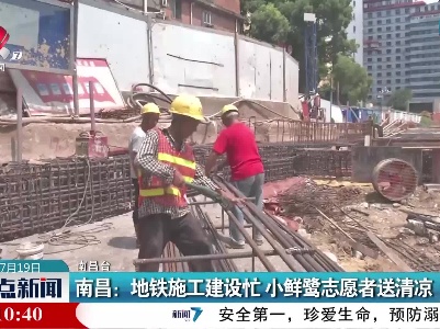 南昌：地铁施工建设忙 小鲜鹭志愿者送清凉
