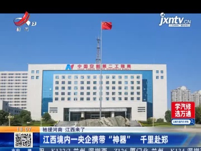 【驰援河南 江西来了】江西境内一央企携带“神器” 千里赴郑